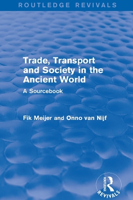 Trade, Transport and Society in the Ancient World (Routledge Revivals): A Sourcebook by Onno Van Nijf