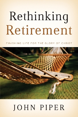 Rethinking Retirement: Finishing Life for the Glory of Christ book