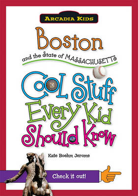 Boston and the State of Massachusetts: Cool Stuff Every Kid Should Know book