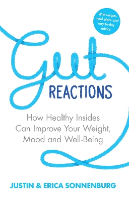 Gut Reactions: How Healthy Insides Can Improve Your Weight, Mood and Well-Being by Justin Sonnenburg