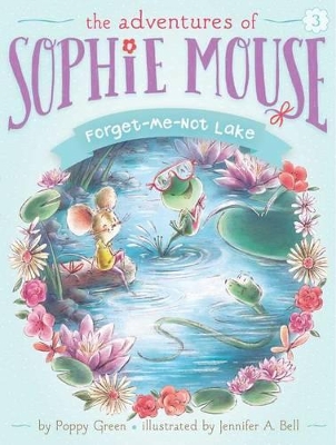 The Adventures of Sophie Mouse: #3 Forget-Me-Not Lake by Poppy Green