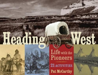 Heading West: Life with the Pioneers, 21 Activities by Pat McCarthy