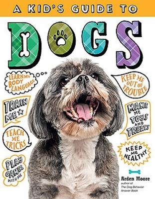 Kid's Guide to Dogs: How to Train, Care for, and Play and Communicate with Your Amazing Pet! book