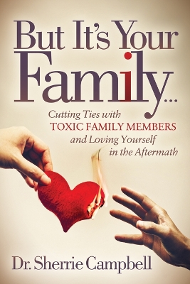 But It's Your Family...: Cutting Ties with Toxic Family Members and Loving Yourself in the Aftermath book