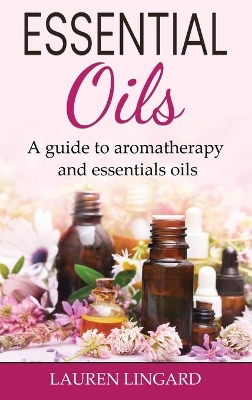 Essential Oils: A guide to aromatherapy and essential oils book