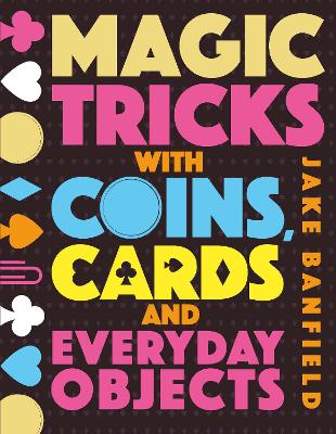 Magic Tricks with Coins, Cards and Everyday Objects by Jake Banfield