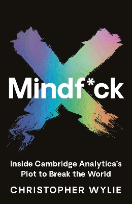 Mindf*ck: Inside Cambridge Analytica’s Plot to Break the World by Christopher Wylie