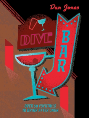 Dive Bar: Over 50 cocktails to drink after dark by Dan Jones