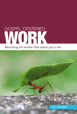 Gospel Centered Work: Becoming the worker God wants you to be book