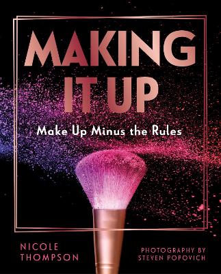 Making It Up: Makeup Minus the Rules by Nicole Thompson