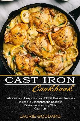 Cast Iron Cookbook: Delicious and Easy Cast Iron Skillet Dessert Recipes (Recipes to Experience the Delicious Difference - Cooking With Cast Iron) book