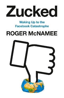 Zucked: Waking Up to the Facebook Catastrophe by Roger McNamee