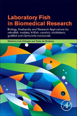 Laboratory Fish in Biomedical Research: Biology, Husbandry and Research Applications for Zebrafish, Medaka, Killifish, Cavefish, Stickleback, Goldfish and Danionella Translucida book