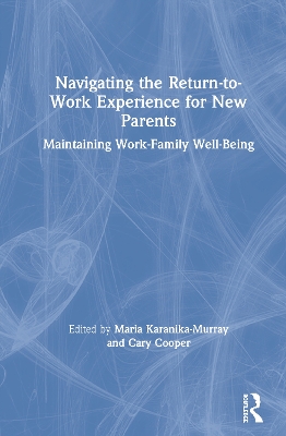 Navigating the Return-to-Work Experience for New Parents: Maintaining Work-Family Well-Being book