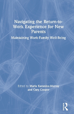 Navigating the Return-to-Work Experience for New Parents: Maintaining Work-Family Well-Being by Maria Karanika-Murray