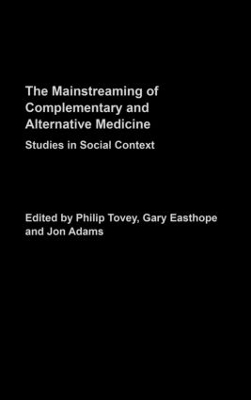 Mainstreaming Complementary and Alternative Medicine: Studies in Social Context by Philip Tovey