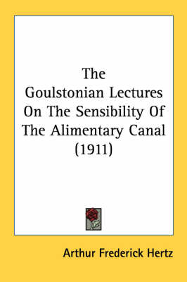 The Goulstonian Lectures On The Sensibility Of The Alimentary Canal (1911) by Arthur Frederick Hertz