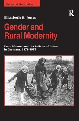 Gender and Rural Modernity: Farm Women and the Politics of Labor in Germany, 1871–1933 book