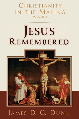 Jesus Remembered: Christianity in the Making by James D. G. Dunn