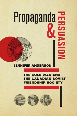 Propaganda and Persuasion: The Cold War and the Canadian-Soviet Friendship Society book