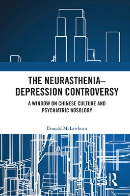 The Neurasthenia-Depression Controversy: A Window on Chinese Culture and Psychiatric Nosology by Donald McLawhorn
