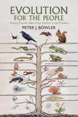 Evolution for the People: Shaping Popular Ideas from Darwin to the Present by Peter J. Bowler