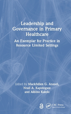 Leadership and Governance in Primary Healthcare: An Exemplar for Practice in Resource Limited Settings by Mackfallen G. Anasel