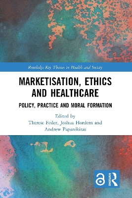 Marketisation, Ethics and Healthcare: Policy, Practice and Moral Formation by Therese Feiler