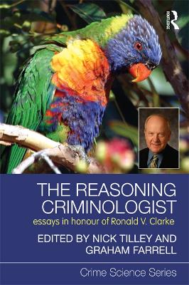 The The Reasoning Criminologist: Essays in Honour of Ronald V. Clarke by Nick Tilley