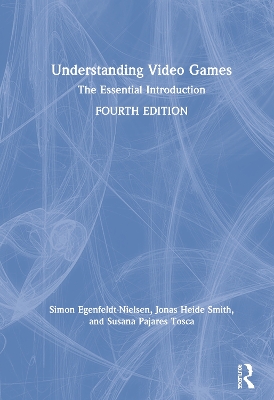 Understanding Video Games: The Essential Introduction by Simon Egenfeldt-Nielsen