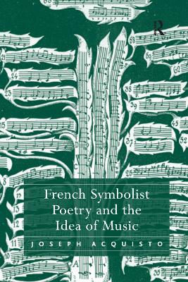 French Symbolist Poetry and the Idea of Music by Joseph Acquisto