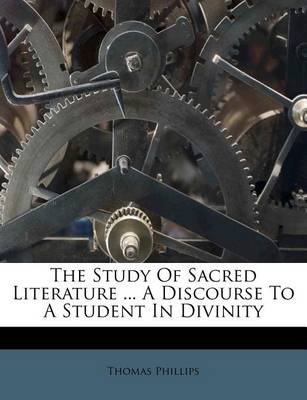 The Study of Sacred Literature ... a Discourse to a Student in Divinity book