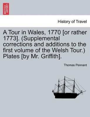 A Tour in Wales, 1770 [Or Rather 1773]. (Supplemental Corrections and Additions to the First Volume of the Welsh Tour.) Plates [By Mr. Griffith]. book