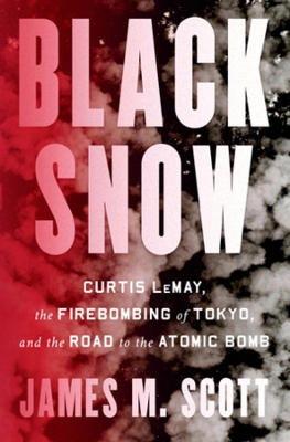 Black Snow: Curtis LeMay, the Firebombing of Tokyo, and the Road to the Atomic Bomb book