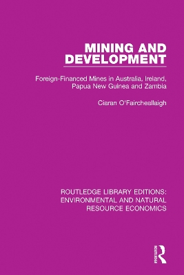 Mining and Development: Foreign-Financed Mines in Australia, Ireland, Papua New Guinea and Zambia by Ciaran O'Faircheallaigh