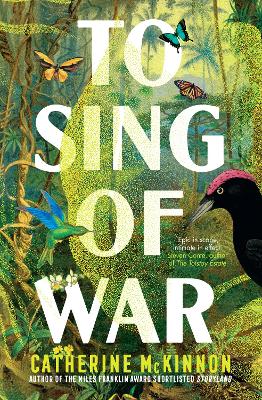 To Sing of War: The breathtaking new novel from the Miles Franklin Award shortlisted author of Storyland, for readers of Anthony Doerr, Fiona McFarlane and Barbara Kingsolver by Catherine McKinnon