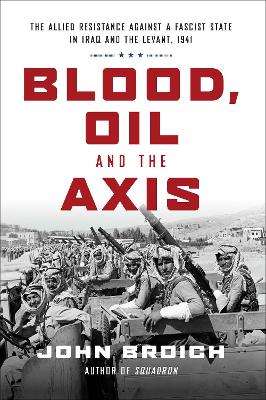 Blood, Oil and the Axis: The Allied Resistance Against a Fascist State in Iraq and the Levant, 1941 book