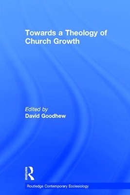 Towards a Theology of Church Growth by David Goodhew