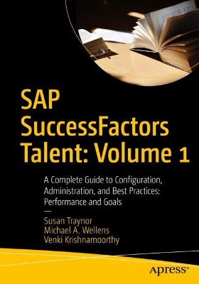 SAP SuccessFactors Talent: Volume 1: A Complete Guide to Configuration, Administration, and Best Practices: Performance and Goals by Susan Traynor