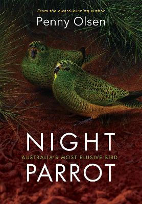 Night Parrot: Australia's Most Elusive Bird by Penny Olsen