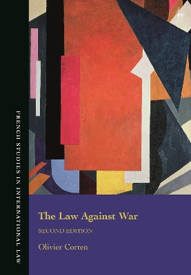 The Law Against War: The Prohibition on the Use of Force in Contemporary International Law by Olivier Corten