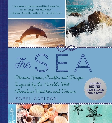 The Sea: Stories, Trivia, Crafts, and Recipes Inspired by the World's Best Shorelines, Beaches, and Oceans book