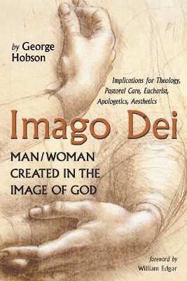 Imago Dei: Man/Woman Created in the Image of God: Implications for Theology, Pastoral Care, Eucharist, Apologetics, Aesthetics book