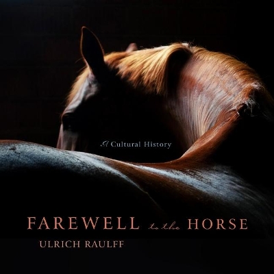 Farewell to the Horse: A Cultural History by Ulrich Raulff