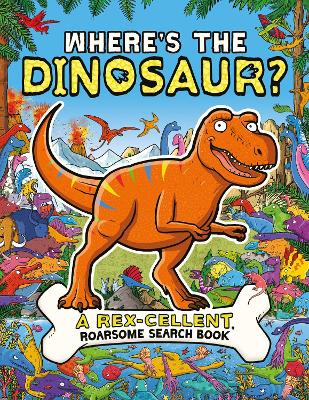 Where's the Dinosaur?: A Rex-cellent, Roarsome Search and Find Book book
