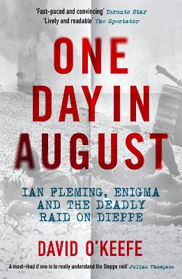 One Day in August: Ian Fleming, Enigma, and the Deadly Raid on Dieppe by David O’Keefe