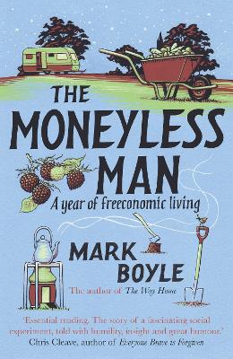 The The Moneyless Man: A Year of Freeconomic Living by Mark Boyle