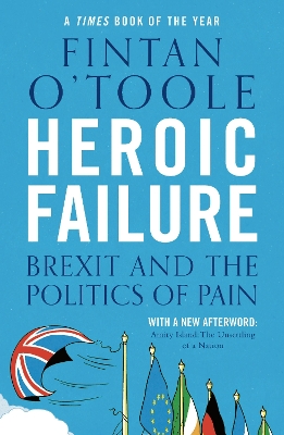 Heroic Failure: Brexit and the Politics of Pain by Fintan O'Toole