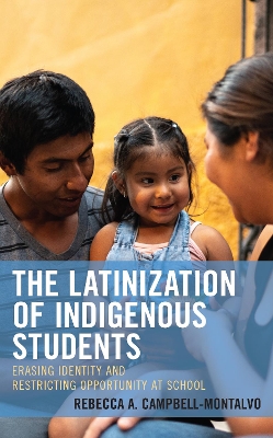 The Latinization of Indigenous Students: Erasing Identity and Restricting Opportunity at School book