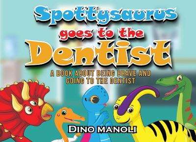 Spottysaurus Goes to the Dentist: A Book About Being Brave and Going to the Dentist book